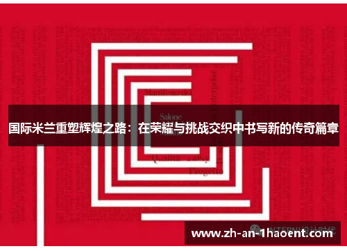 国际米兰重塑辉煌之路：在荣耀与挑战交织中书写新的传奇篇章
