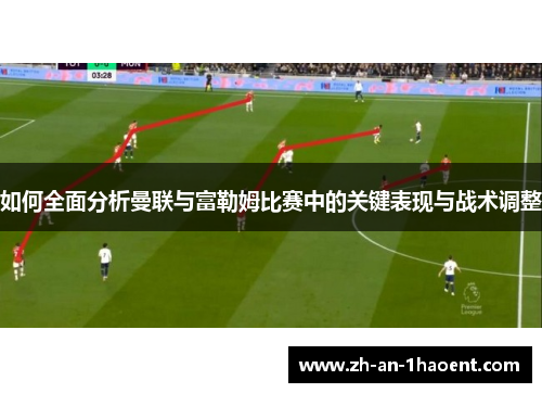 如何全面分析曼联与富勒姆比赛中的关键表现与战术调整