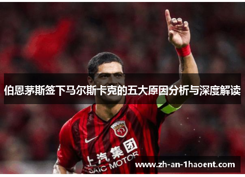 伯恩茅斯签下马尔斯卡克的五大原因分析与深度解读