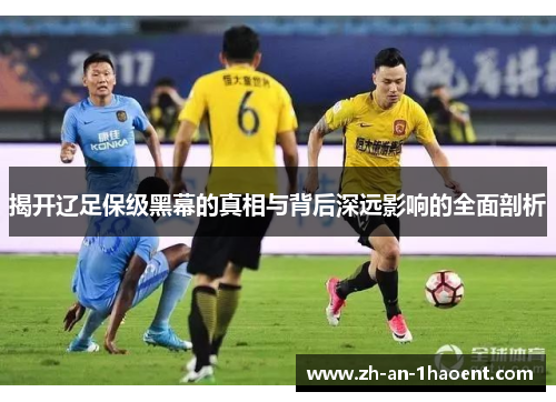 揭开辽足保级黑幕的真相与背后深远影响的全面剖析