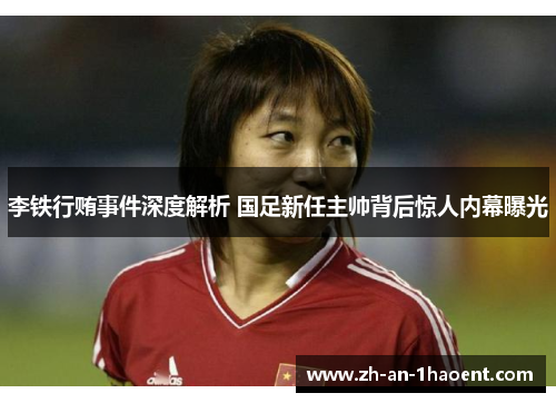 李铁行贿事件深度解析 国足新任主帅背后惊人内幕曝光