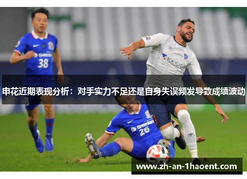 申花近期表现分析：对手实力不足还是自身失误频发导致成绩波动