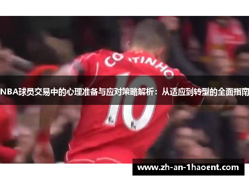 NBA球员交易中的心理准备与应对策略解析：从适应到转型的全面指南
