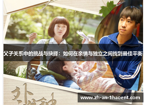 父子关系中的挑战与抉择：如何在亲情与独立之间找到最佳平衡