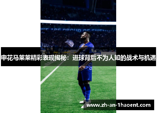 申花马莱莱精彩表现揭秘：进球背后不为人知的战术与机遇