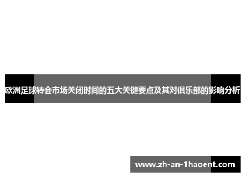 欧洲足球转会市场关闭时间的五大关键要点及其对俱乐部的影响分析