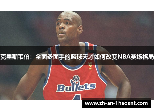 克里斯韦伯：全面多面手的篮球天才如何改变NBA赛场格局