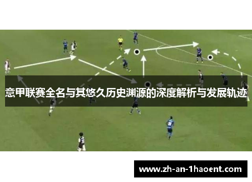 意甲联赛全名与其悠久历史渊源的深度解析与发展轨迹