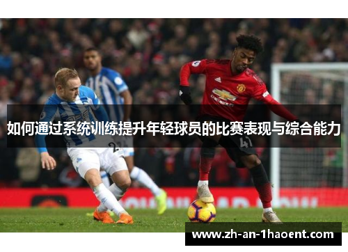 如何通过系统训练提升年轻球员的比赛表现与综合能力