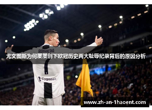 尤文图斯为何屡屡创下欧冠历史两大耻辱纪录背后的原因分析