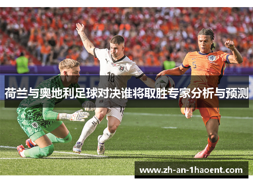 荷兰与奥地利足球对决谁将取胜专家分析与预测
