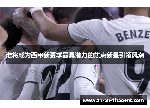 谁将成为西甲新赛季最具潜力的焦点新星引领风潮