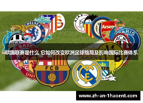 欧国联赛是什么 它如何改变欧洲足球格局及影响国际比赛体系