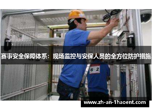 赛事安全保障体系:现场监控与安保人员的全方位防护措施 赛事安全保障体系:现场监控与安保人员的全方位防护措施