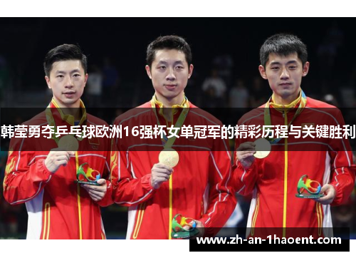 韩莹勇夺乒乓球欧洲16强杯女单冠军的精彩历程与关键胜利