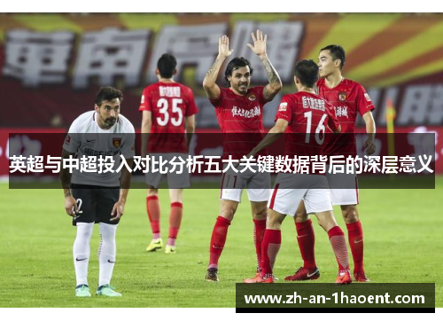 英超与中超投入对比分析五大关键数据背后的深层意义 英超与中超投入对比分析五大关键数据背后的深层意义