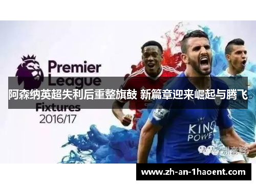 阿森纳英超失利后重整旗鼓 新篇章迎来崛起与腾飞 阿森纳英超失利后重整旗鼓 新篇章迎来崛起与腾飞